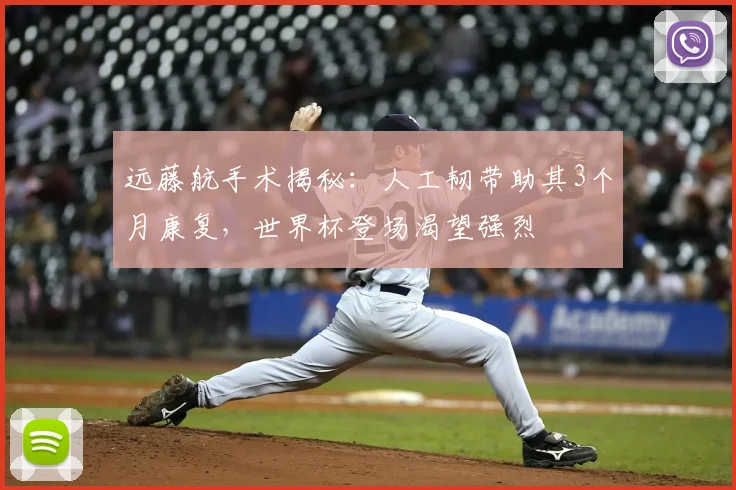 远藤航手术揭秘：人工韧带助其3个月康复，世界杯登场渴望强烈