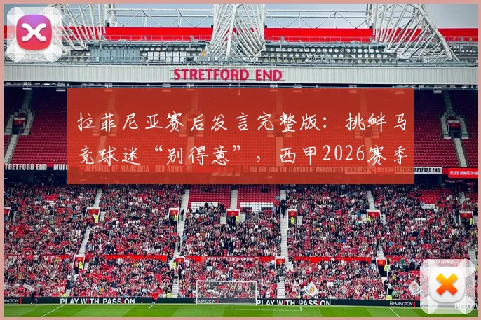 拉菲尼亚赛后发言完整版:挑衅马竞球迷“别得意”,西甲2026赛季巴萨对决引爆后续争议