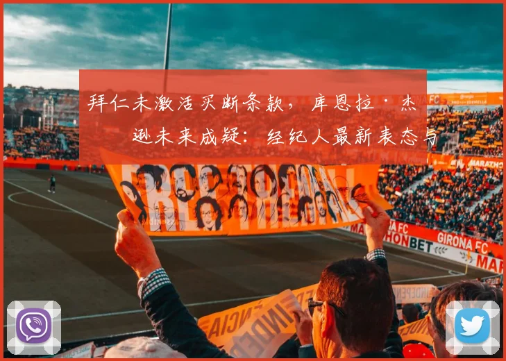 拜仁未激活买断条款,库恩拉·杰克逊未来成疑:经纪人最新表态与2026去向分析