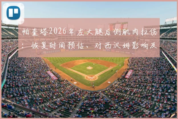 帕奎塔2026年左大腿后侧肌肉拉伤:恢复时间预估、对西汉姆影响及预防此类伤病的专业建议