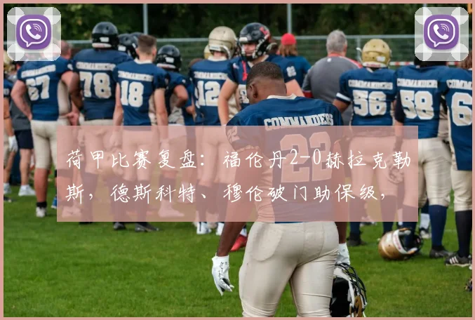 荷甲比赛复盘：福伦丹2-0赫拉克勒斯，德斯科特、穆伦破门助保级，附进球视频解析