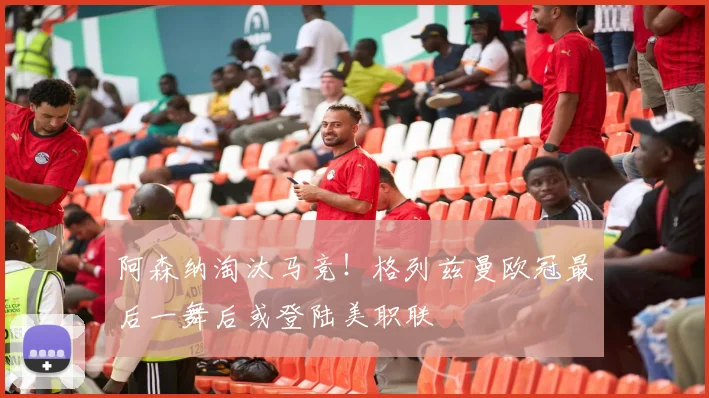 阿森纳淘汰马竞！格列兹曼欧冠最后一舞后或登陆美职联